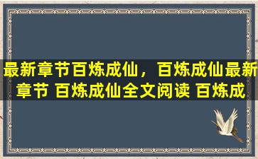 最新章节百炼成仙，百炼成仙最新章节 百炼成仙全文阅读 百炼成仙快眼看书